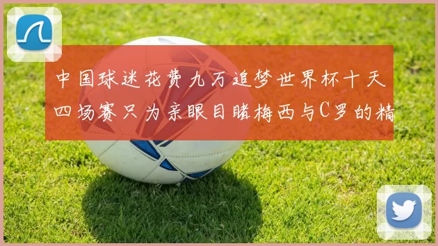 中国球迷花费九万追梦世界杯十天四场赛只为亲眼目睹梅西与C罗的精彩对决
