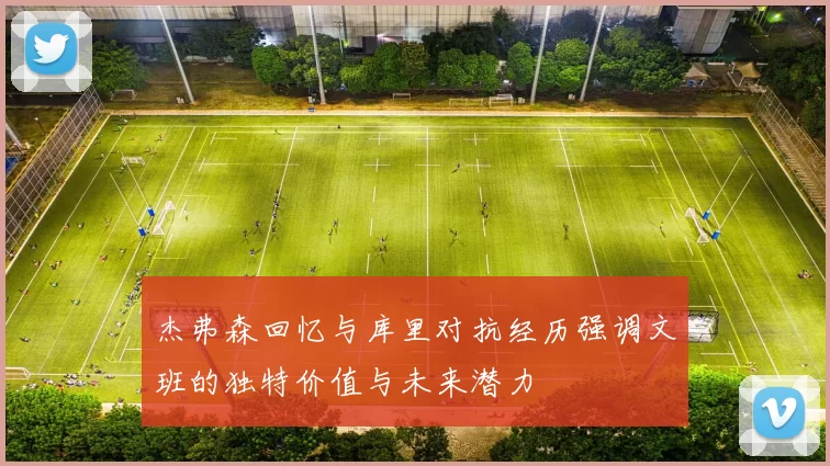 杰弗森回忆与库里对抗经历强调文班的独特价值与未来潜力