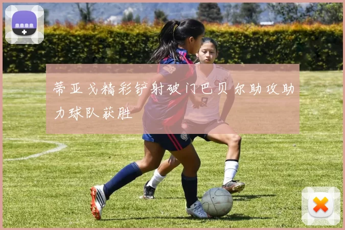 蒂亚戈精彩铲射破门巴贝尔助攻助力球队获胜